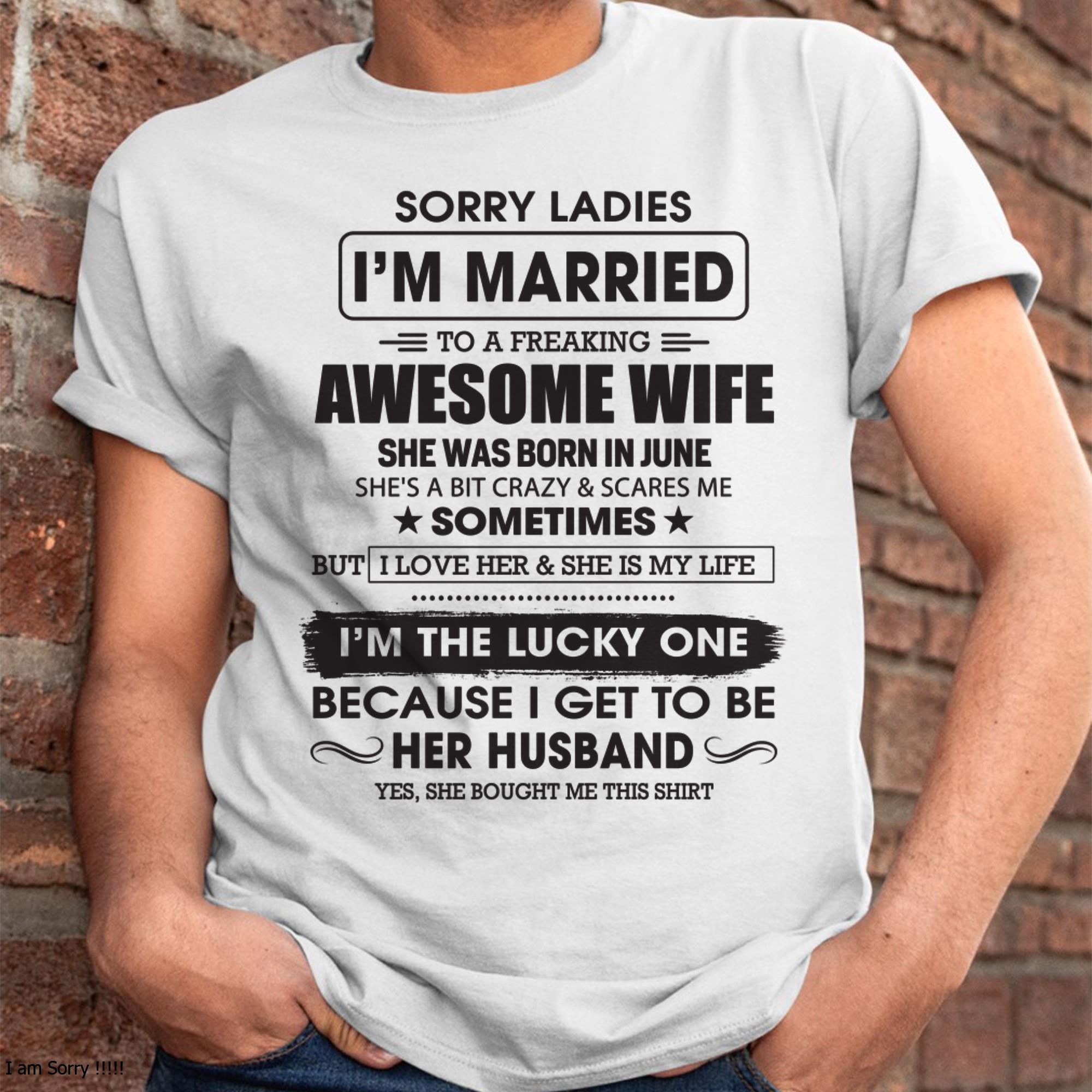 June - Sorry Ladies I'm Married To A Freaking Awesome Wife - Gift For Husband From Wife - NGHL06 (SKU06-45-06)