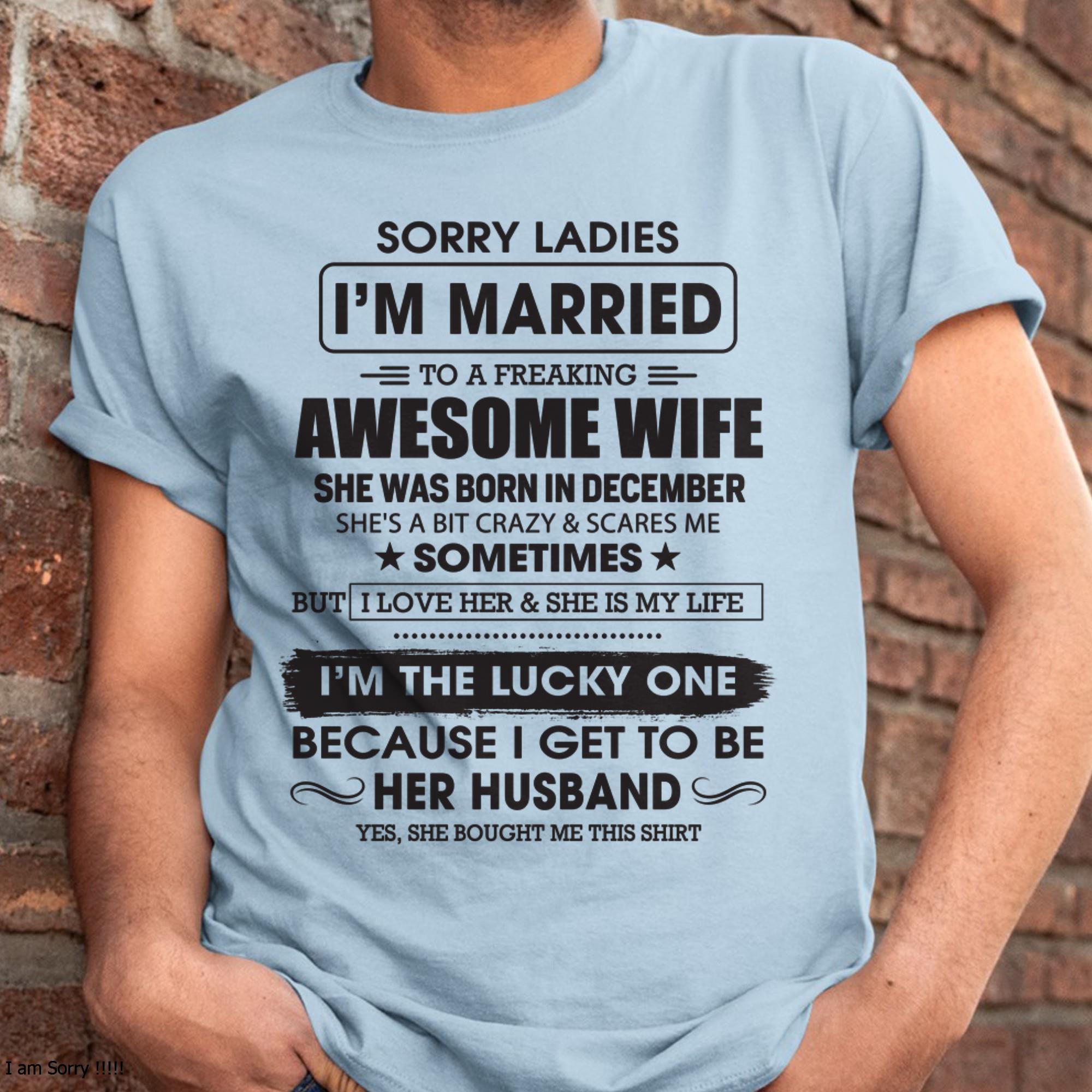 December - Sorry Ladies I'm Married To A Freaking Awesome Wife - Gift For Husband From Wife - NGHL12 (SKU06-45-12)