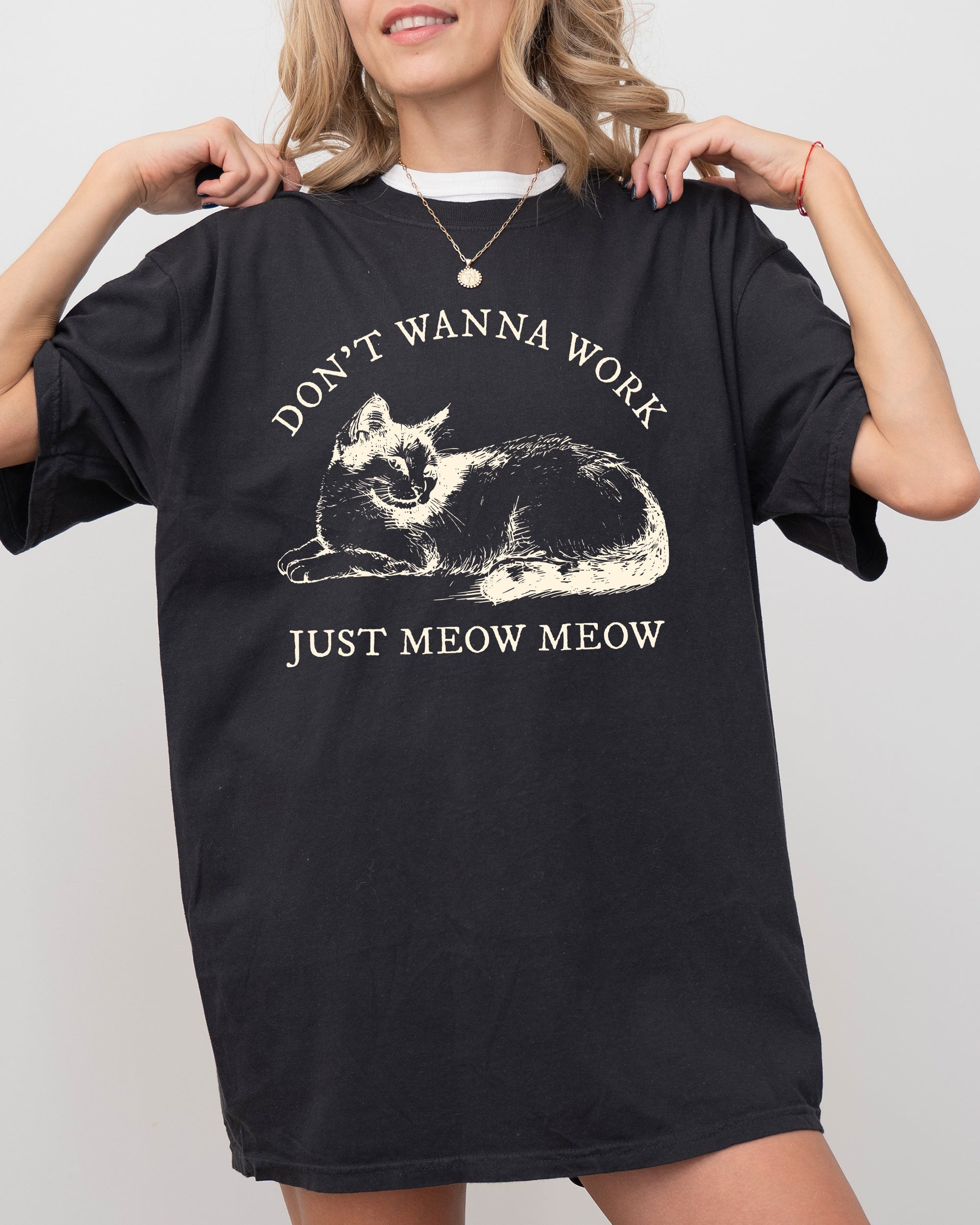 Don't Wanna Work, Just Meow Meow Cat Lover Funny Sarcastic Graphic Comfort Colors Tee