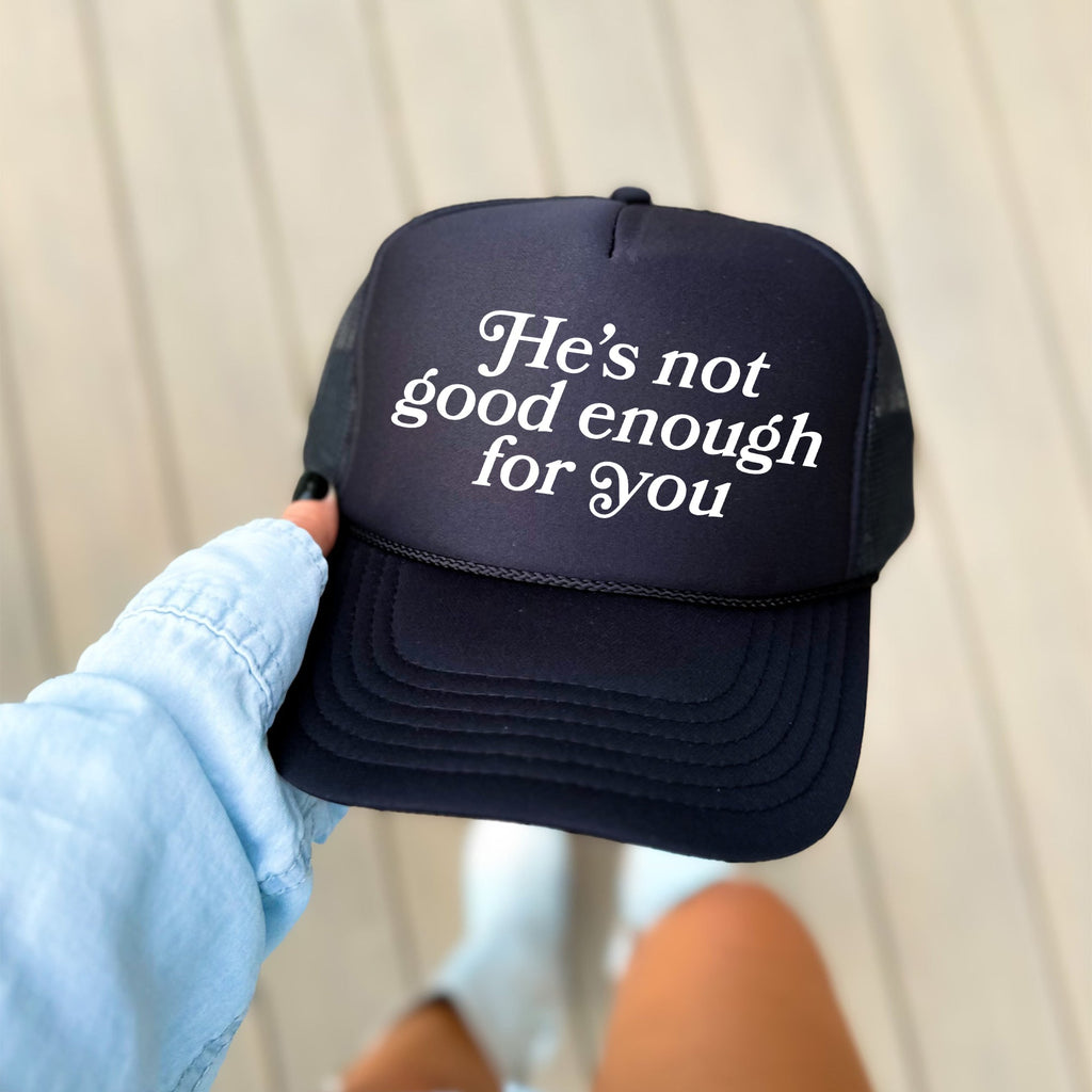 He's Not Good Enough for You Sassy Quote Exclusive Design For Bold Personalities Trucker Hat