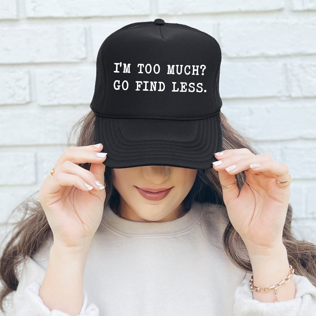 I'm Too Much Go Find Less Sassy Funny Bold Statement Graphic Cap Concept Trucker Hat