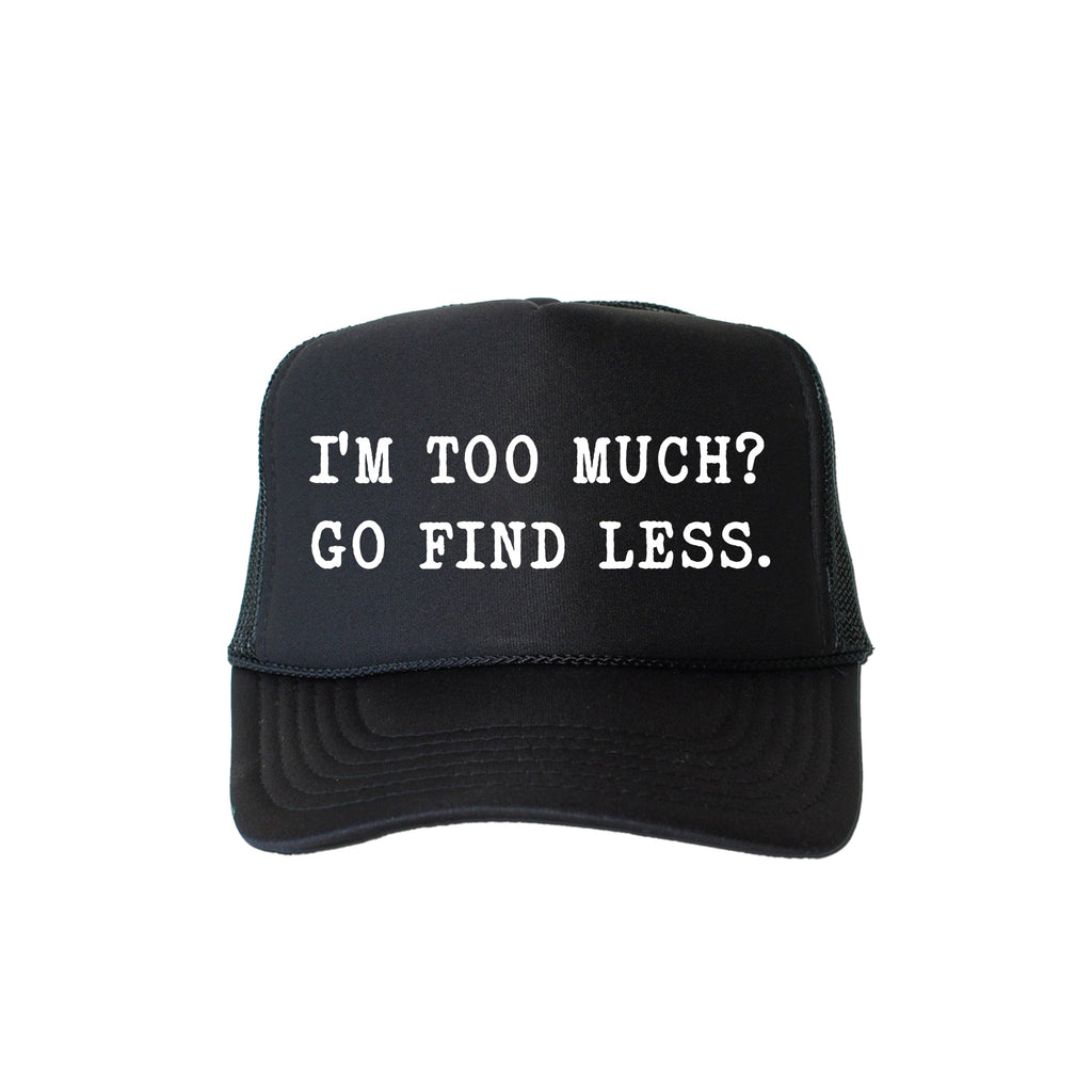 I'm Too Much Go Find Less Sassy Funny Bold Statement Graphic Cap Concept Trucker Hat