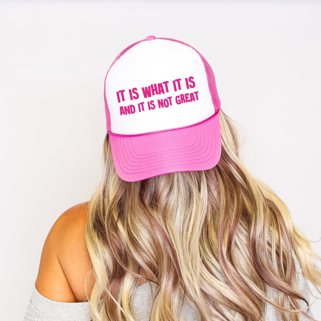 It Is What It Is And It Is Not Great Sassy Bold Satirical Attitude Statement Bright Pink Edition Trucker Hat