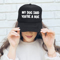 My Dog Said You're A Hoe Sassy And Funny Bold Statement For Bold Personalities Trucker Hat