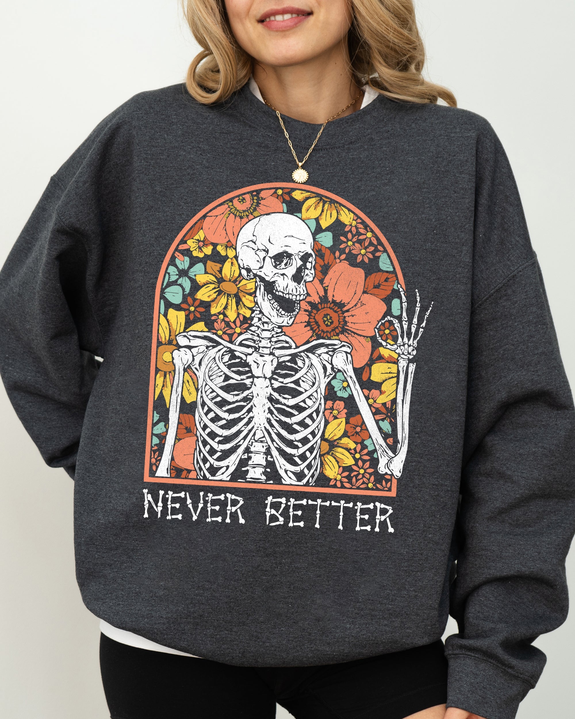 Never Better Floral Skeleton Witch Ghost Skull Spooky Aesthetic Meme Halloween Costume Sweatshirt