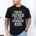 Proud Father Of A Few Dumbass Kids Forever Grateful Dad Humor For Real Fathers Everywhere Graphic Tee