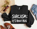 Sarcasm It's How I Hug A Witty College Humorous Expression For Cozy Days Sweatshirt