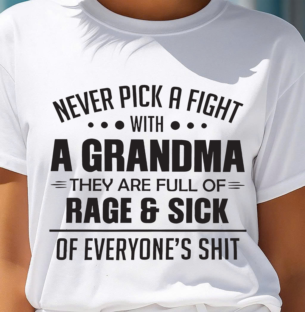 NEVER PICK A FIGHT WITH A GRANDMA THEY ARE FULL OF RAGE & SICK OF EVERYONE’S SHIT - from grandma NGHL00 (SKU10-10)