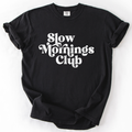 Slow Mornings Club Self Care Coffee Mindful Mornings Mental Health Positivity Comfort Colors Tee