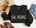 Ew, People Sarcastic College Humor Quotes About Awkward Moments And Everyday Social Interactions Sweatshirt