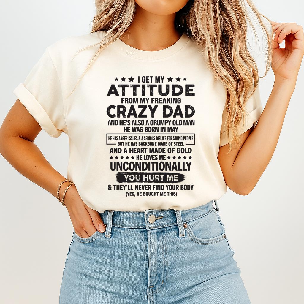 May - I Get Attitude From My Freaking Crazy Dad - Perfect gift for your daughter, son (SKU05-92-05)