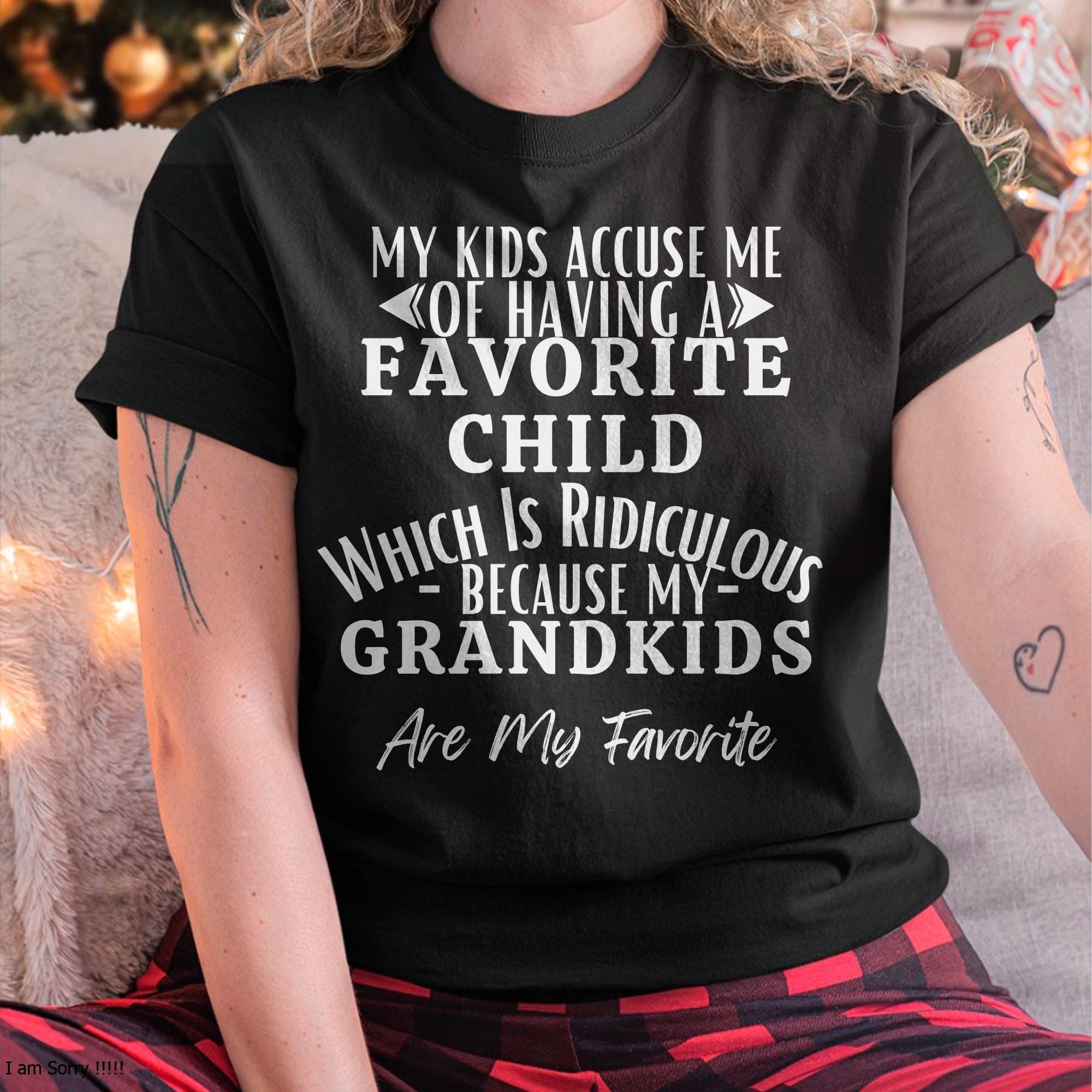 MY KIDS ACCUSE ME OF HAVING A FAVORITE CHILD WHICH IS RIDICULOUS BECAUSE MY GRANDKIDS ARE MY FAVORITE - From grandma NGHL00