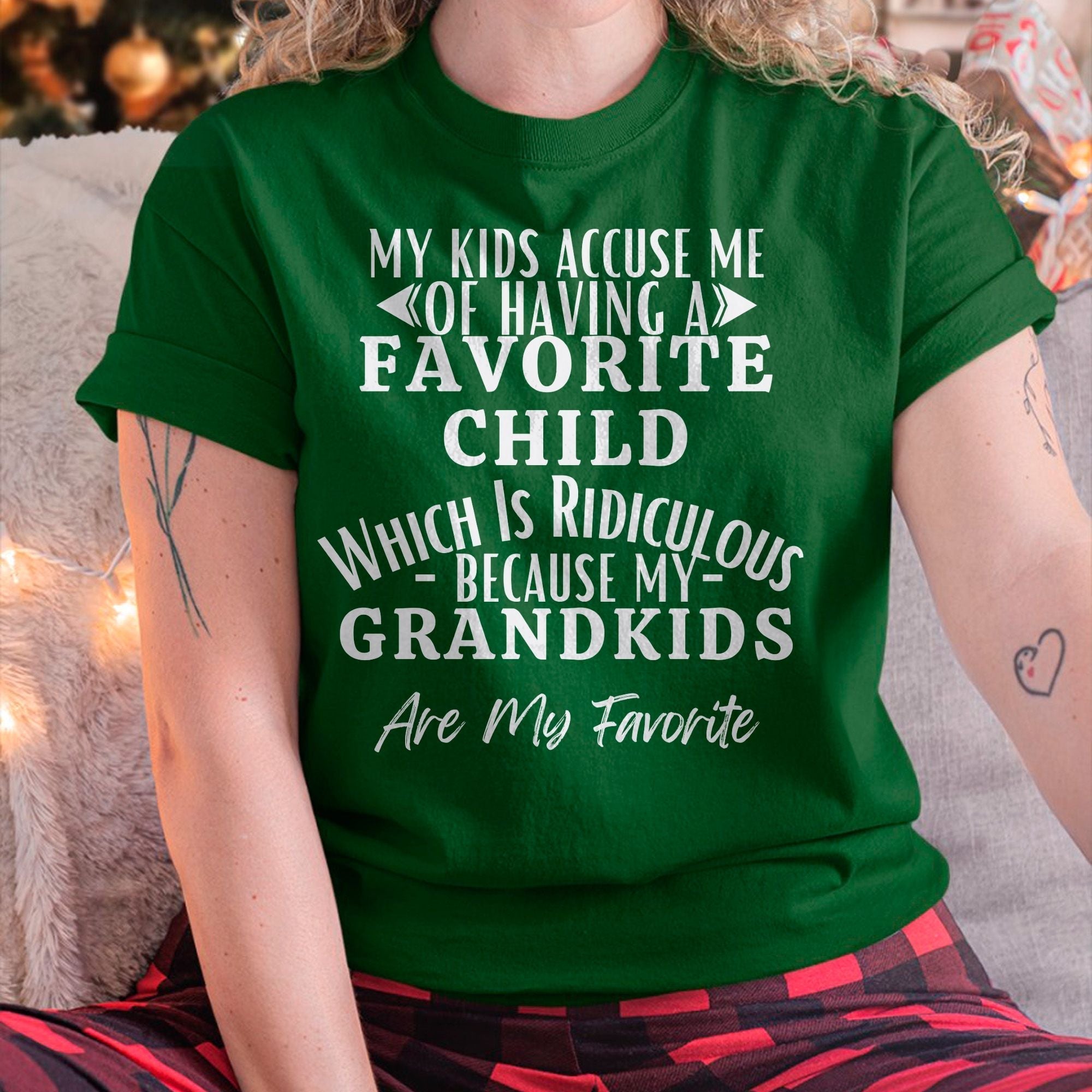 MY KIDS ACCUSE ME OF HAVING A FAVORITE CHILD WHICH IS RIDICULOUS BECAUSE MY GRANDKIDS ARE MY FAVORITE - From grandma NGHL00