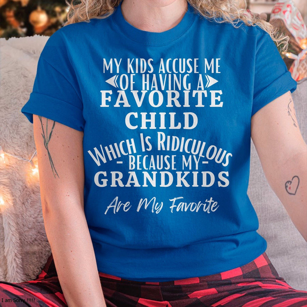 MY KIDS ACCUSE ME OF HAVING A FAVORITE CHILD WHICH IS RIDICULOUS BECAUSE MY GRANDKIDS ARE MY FAVORITE - From grandma NGHL00